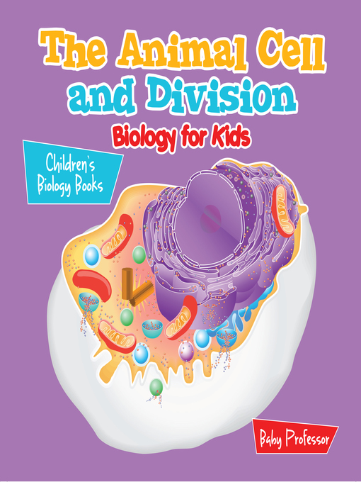 Title details for The Animal Cell and Division Biology for Kids--Children's Biology Books by Baby Professor - Available